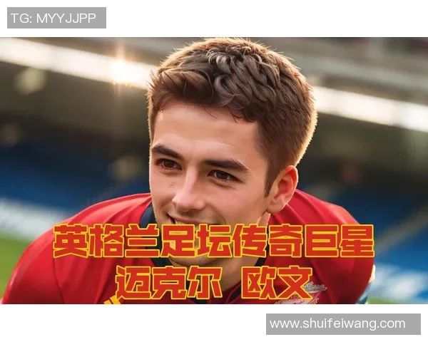 英格兰足球明星现状解析与未来发展展望